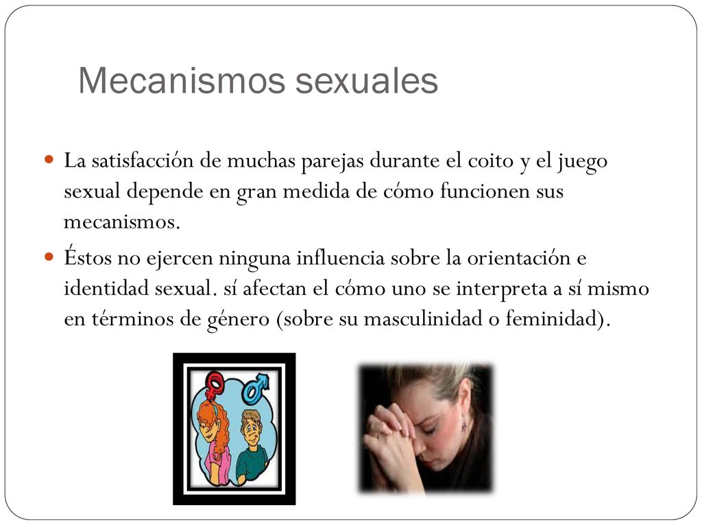 Mecanismos sexuales La satisfacción de muchas parejas durante el coito y el juego sexual depende en gran medida de cómo funcionen sus mecanismos.