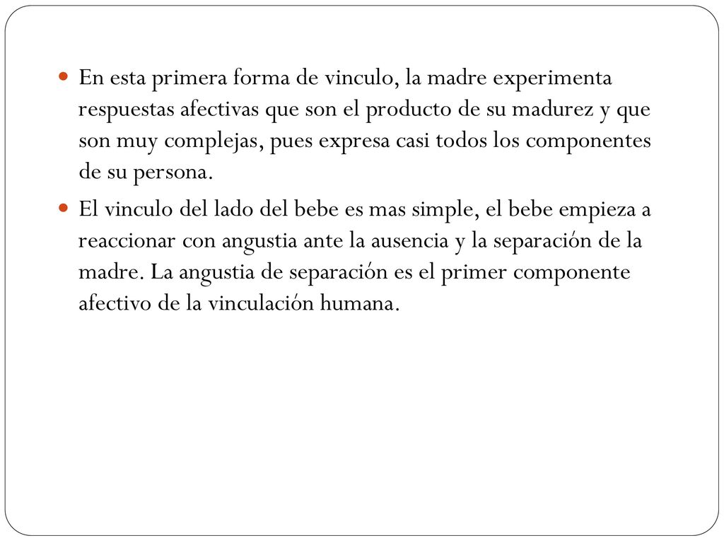 En esta primera forma de vinculo, la madre experimenta respuestas afectivas que son el producto de su madurez y que son muy complejas, pues expresa casi todos los componentes de su persona.