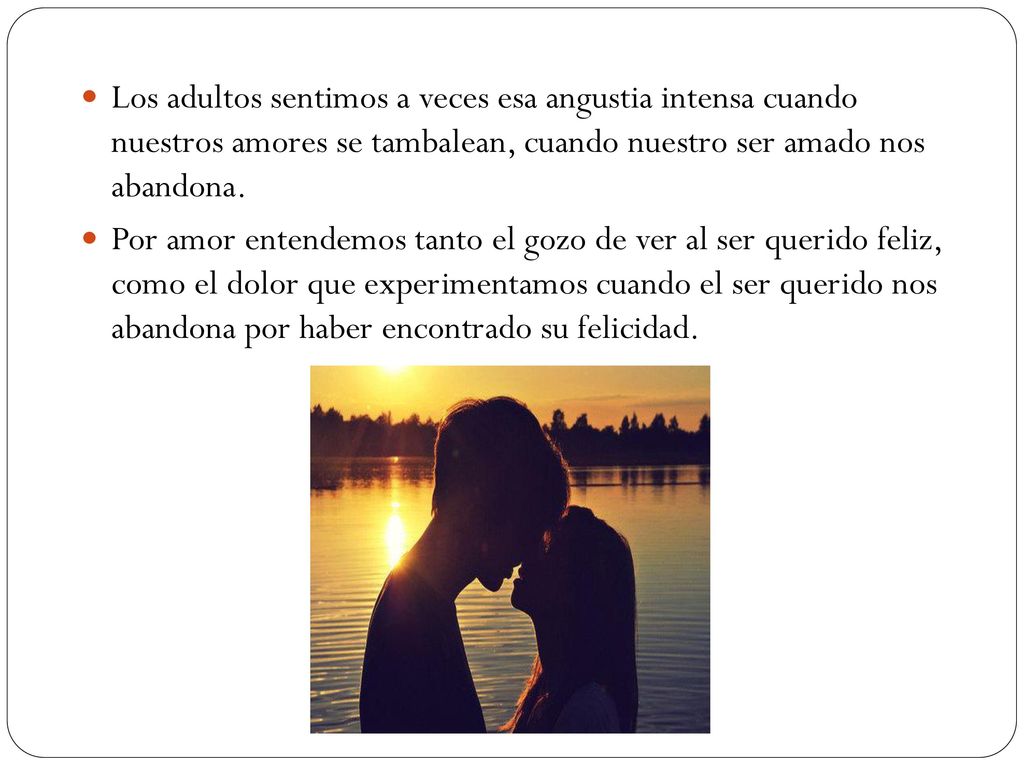 Los adultos sentimos a veces esa angustia intensa cuando nuestros amores se tambalean, cuando nuestro ser amado nos abandona.