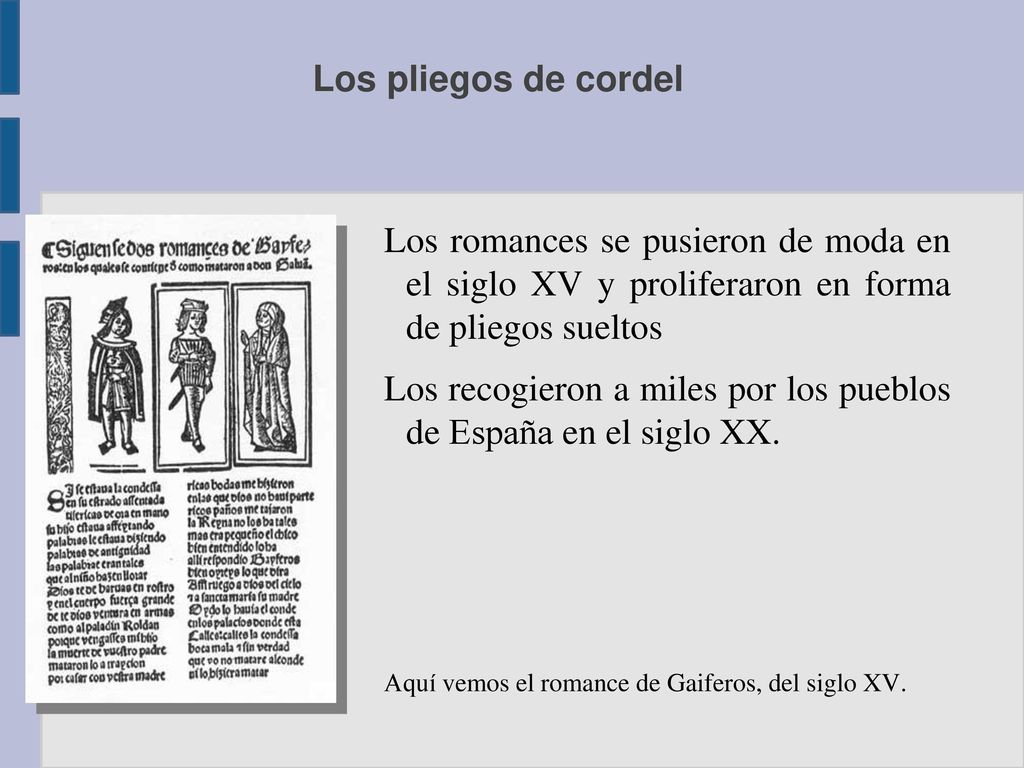 Los pliegos de cordel Los romances se pusieron de moda en el siglo XV y proliferaron en forma de pliegos sueltos.