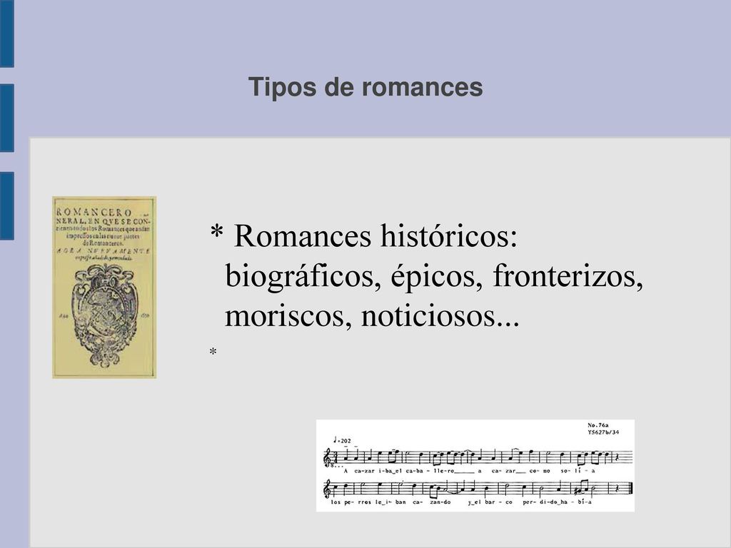 Tipos de romances * Romances históricos: biográficos, épicos, fronterizos, moriscos, noticiosos...