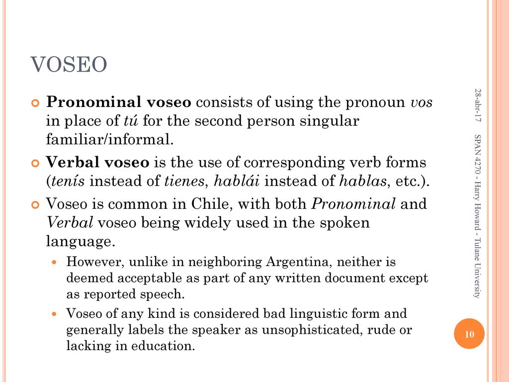 VOSEO 28-abr-17. Pronominal voseo consists of using the pronoun vos in place of tú for the second person singular familiar/informal.