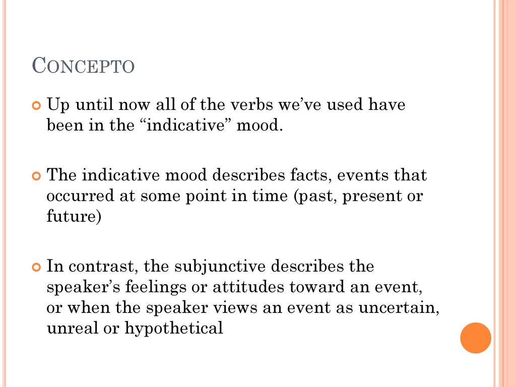 Concepto Up until now all of the verbs we’ve used have been in the indicative mood.