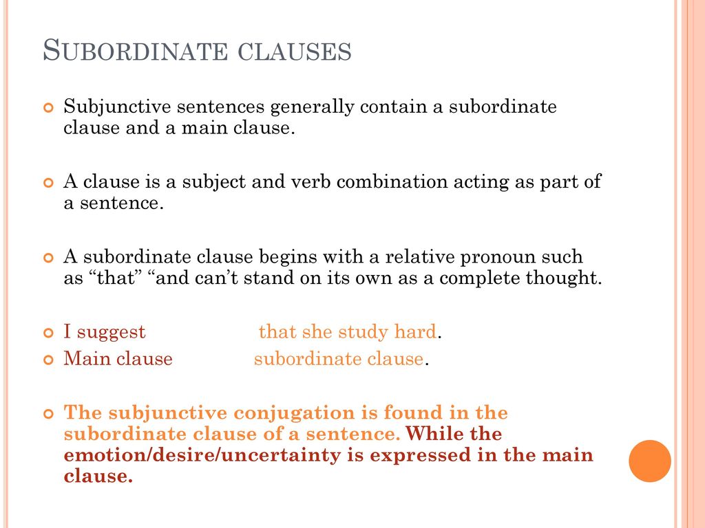 Subordinate clauses Subjunctive sentences generally contain a subordinate clause and a main clause.