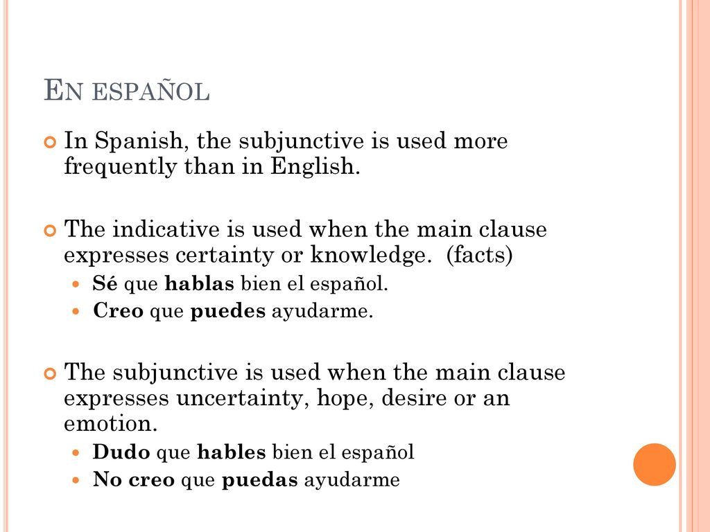 En español In Spanish, the subjunctive is used more frequently than in English.