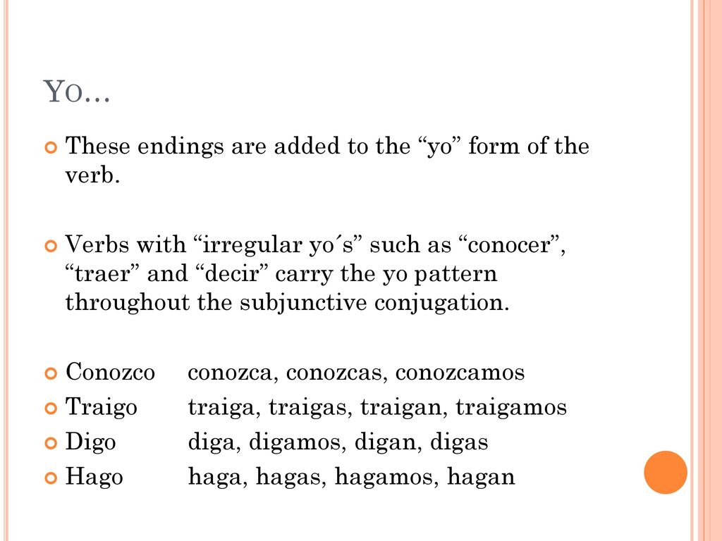 Yo… These endings are added to the yo form of the verb.