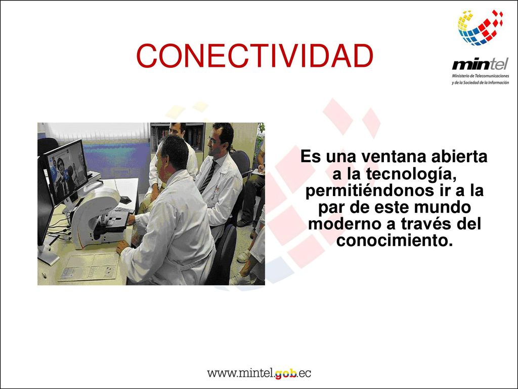 CONECTIVIDAD Es una ventana abierta a la tecnología, permitiéndonos ir a la par de este mundo moderno a través del conocimiento.