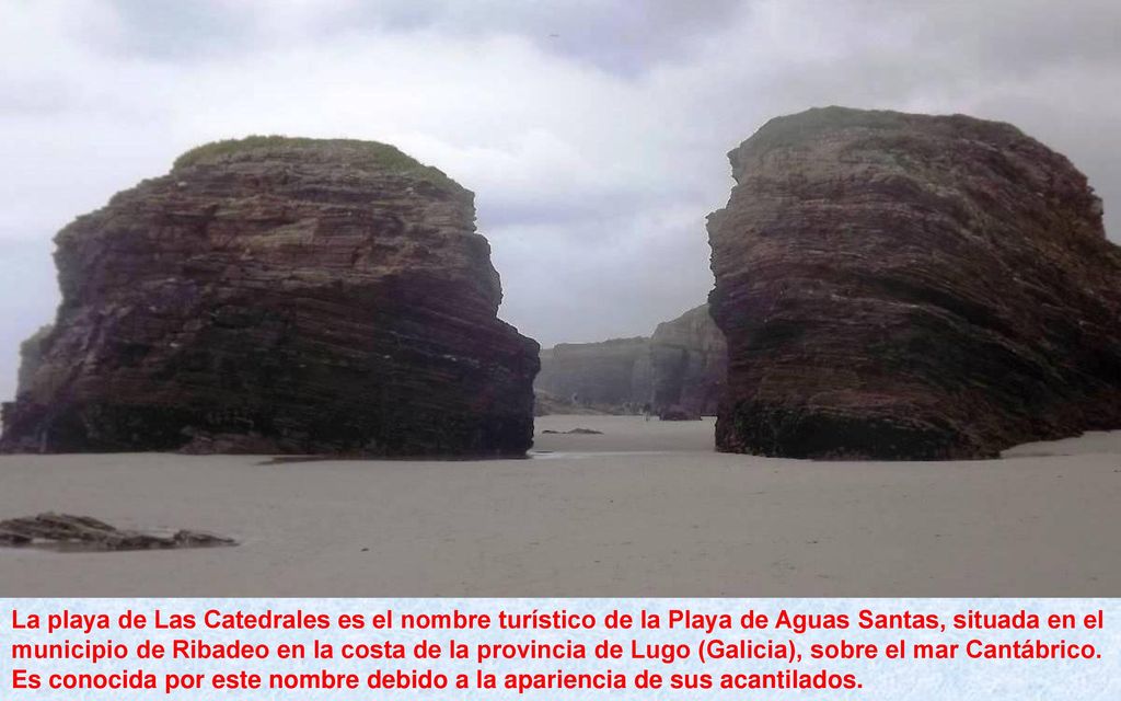 La playa de Las Catedrales es el nombre turístico de la Playa de Aguas Santas, situada en el municipio de Ribadeo en la costa de la provincia de Lugo (Galicia), sobre el mar Cantábrico.