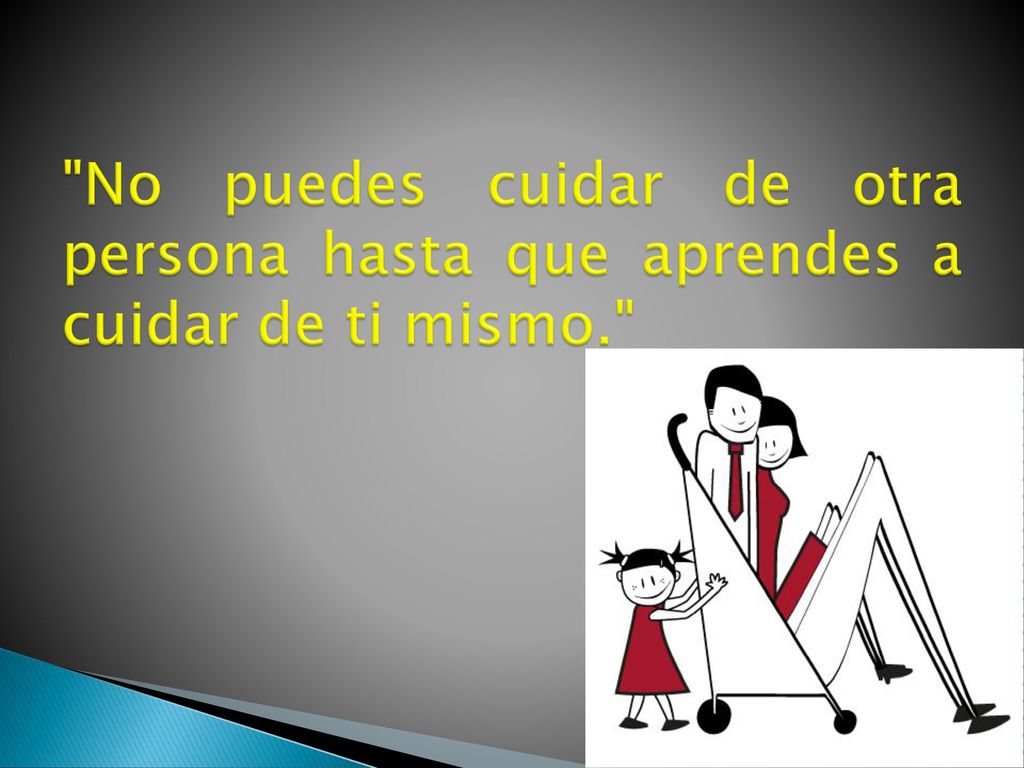 No puedes cuidar de otra persona hasta que aprendes a cuidar de ti mismo.