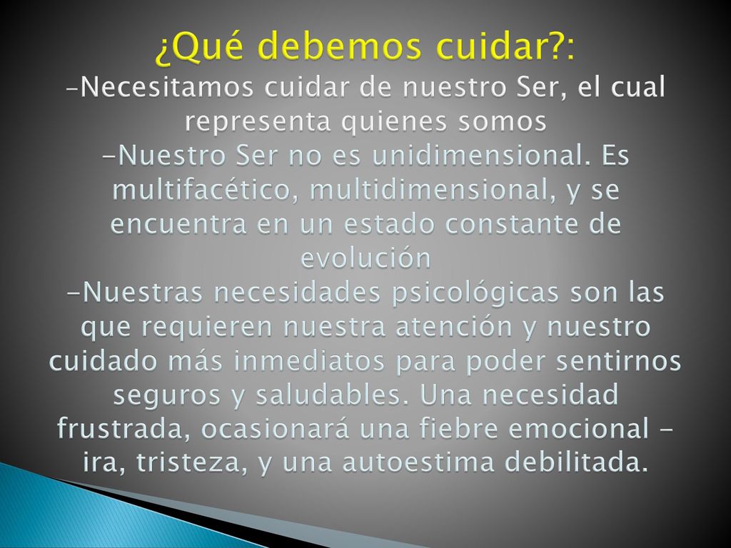 ¿Qué debemos cuidar : -Necesitamos cuidar de nuestro Ser, el cual representa quienes somos -Nuestro Ser no es unidimensional.