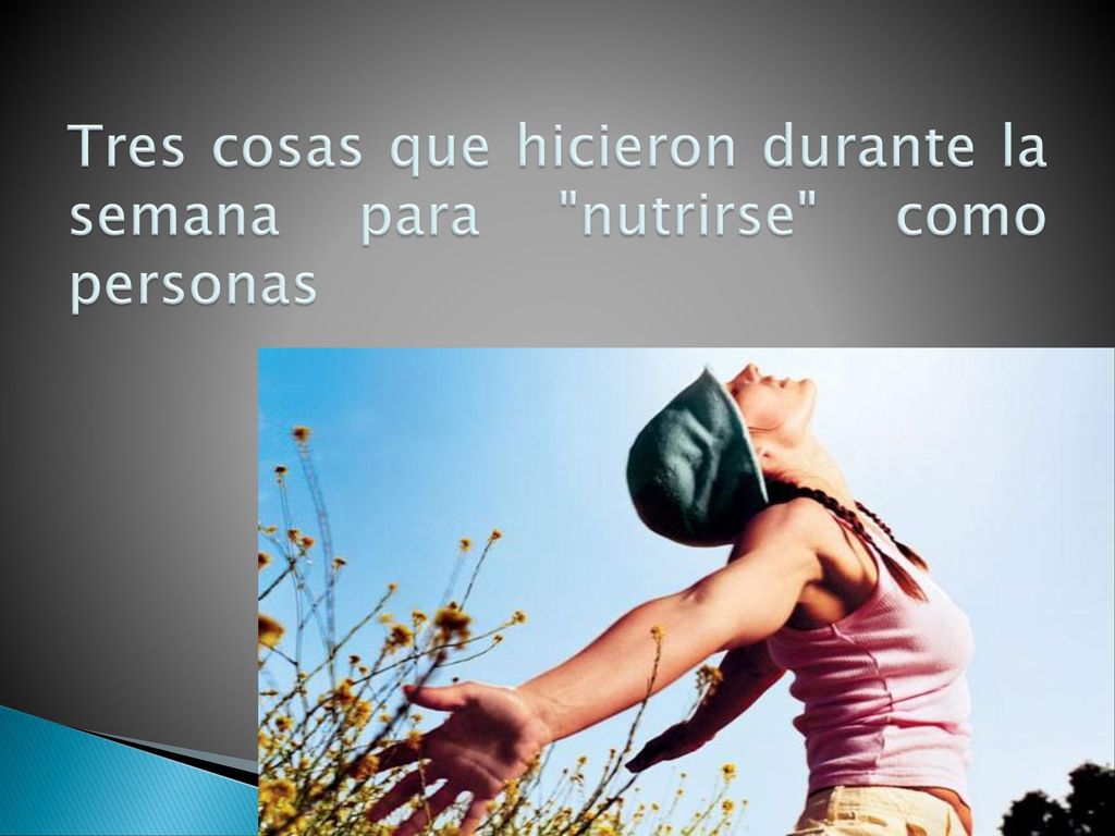Tres cosas que hicieron durante la semana para nutrirse como personas