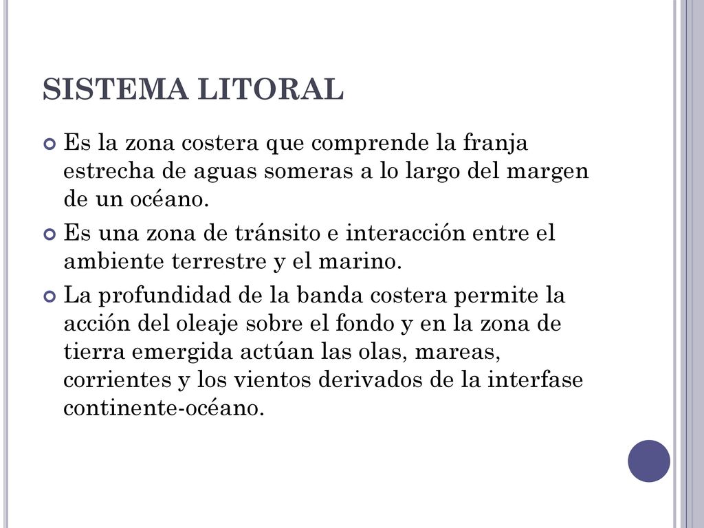 SISTEMA LITORAL Es la zona costera que comprende la franja estrecha de aguas someras a lo largo del margen de un océano.