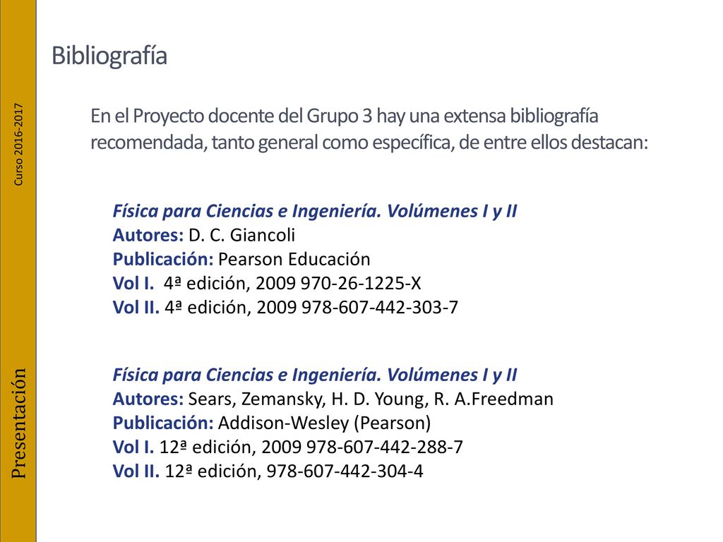 Bibliografía En el Proyecto docente del Grupo 3 hay una extensa bibliografía recomendada, tanto general como específica, de entre ellos destacan: