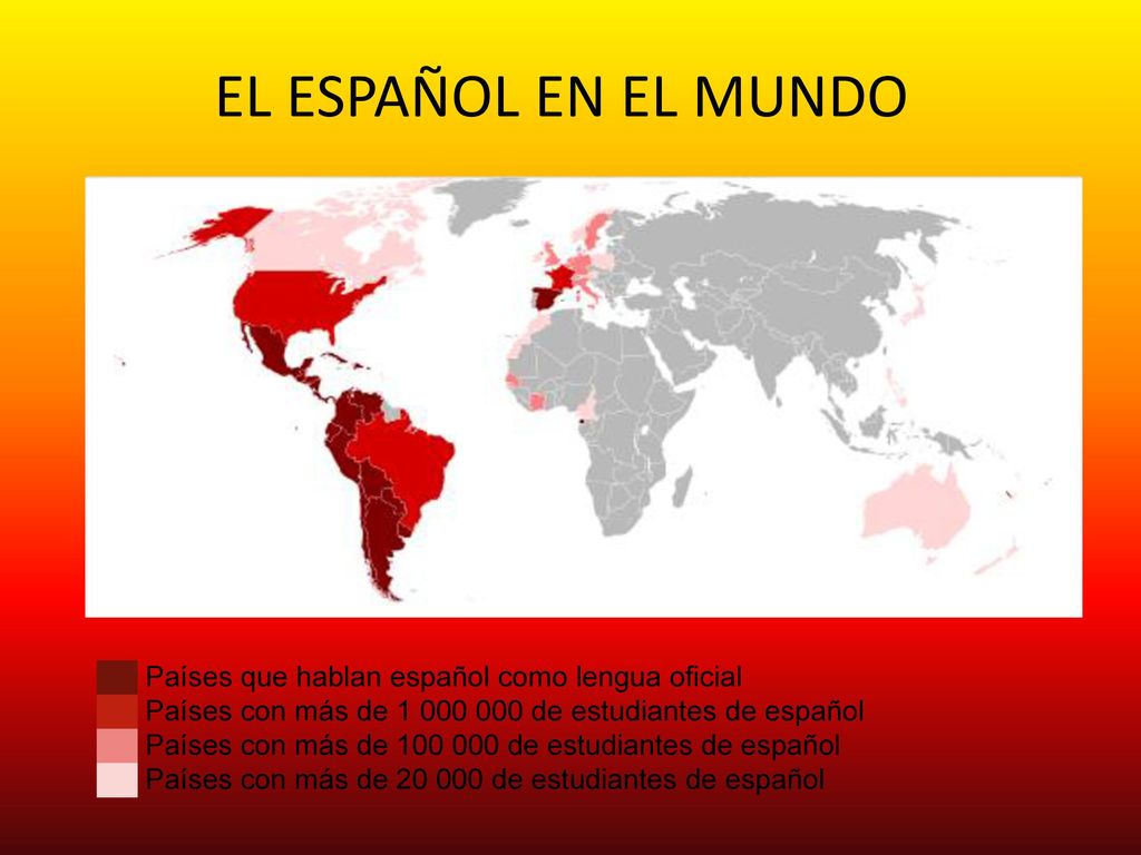 EL ESPAÑOL EN EL MUNDO ██ Países que hablan español como lengua oficial. ██ Países con más de de estudiantes de español.