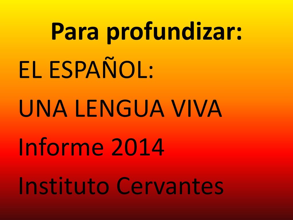 Para profundizar: EL ESPAÑOL: UNA LENGUA VIVA Informe 2014 Instituto Cervantes