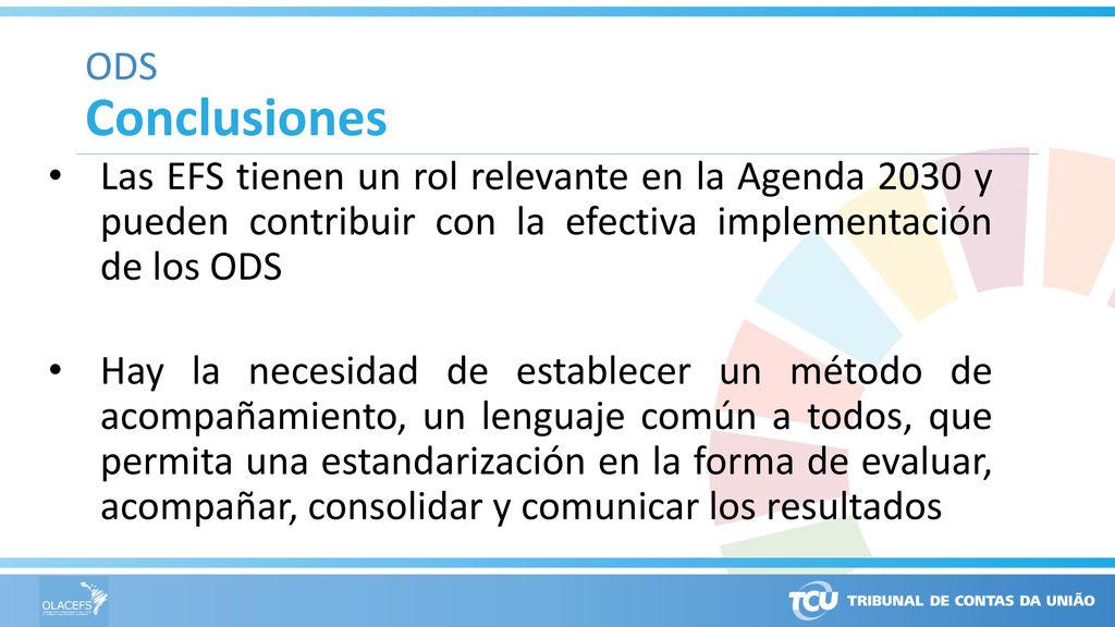 ODS Conclusiones. Las EFS tienen un rol relevante en la Agenda 2030 y pueden contribuir con la efectiva implementación de los ODS.