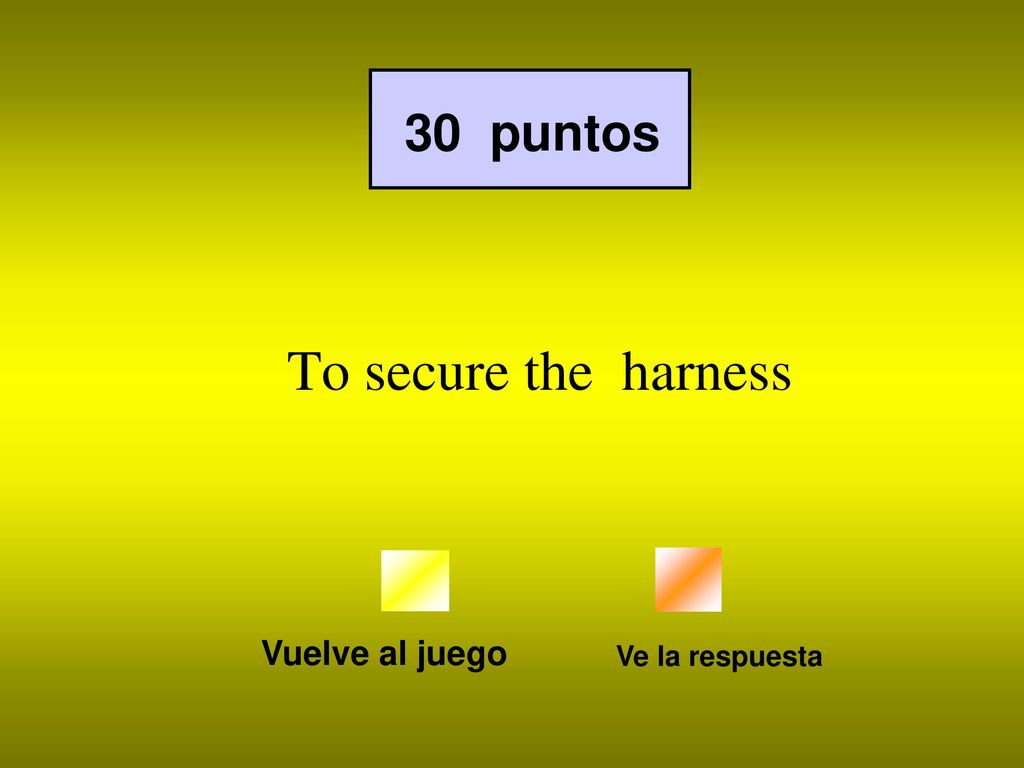 30 puntos To secure the harness Vuelve al juego Ve la respuesta