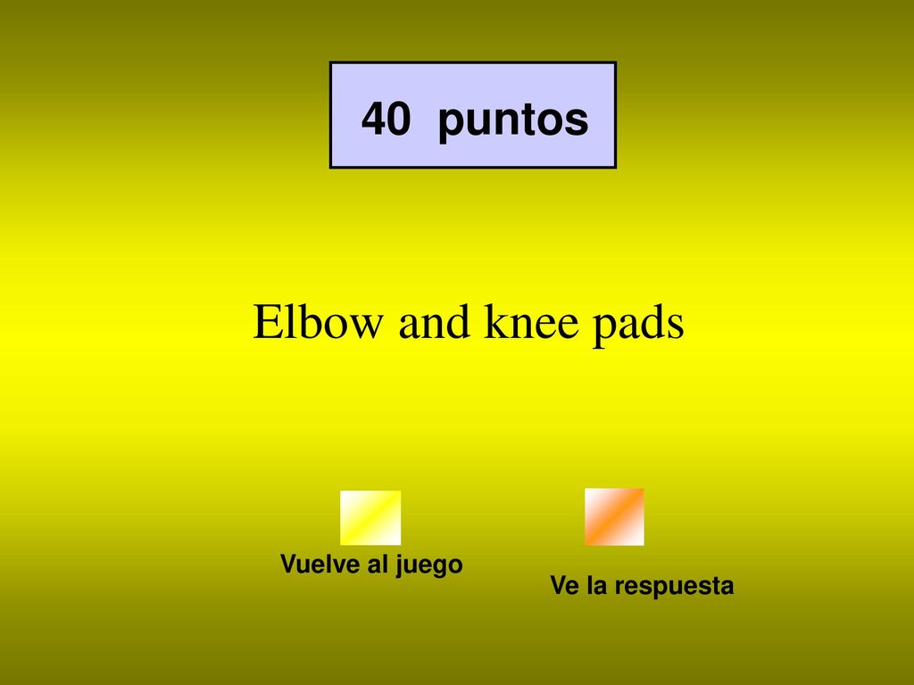 40 puntos Elbow and knee pads Vuelve al juego Ve la respuesta