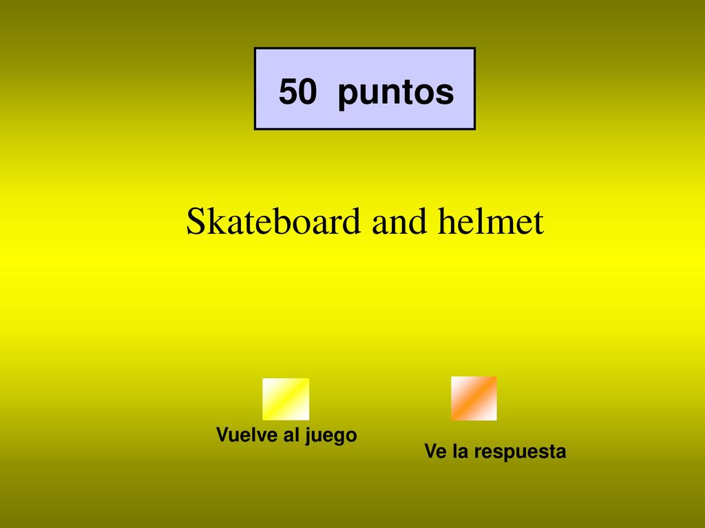 50 puntos Skateboard and helmet Vuelve al juego Ve la respuesta