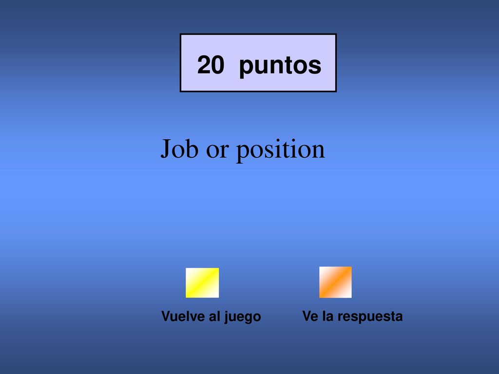 20 puntos Job or position Vuelve al juego Ve la respuesta