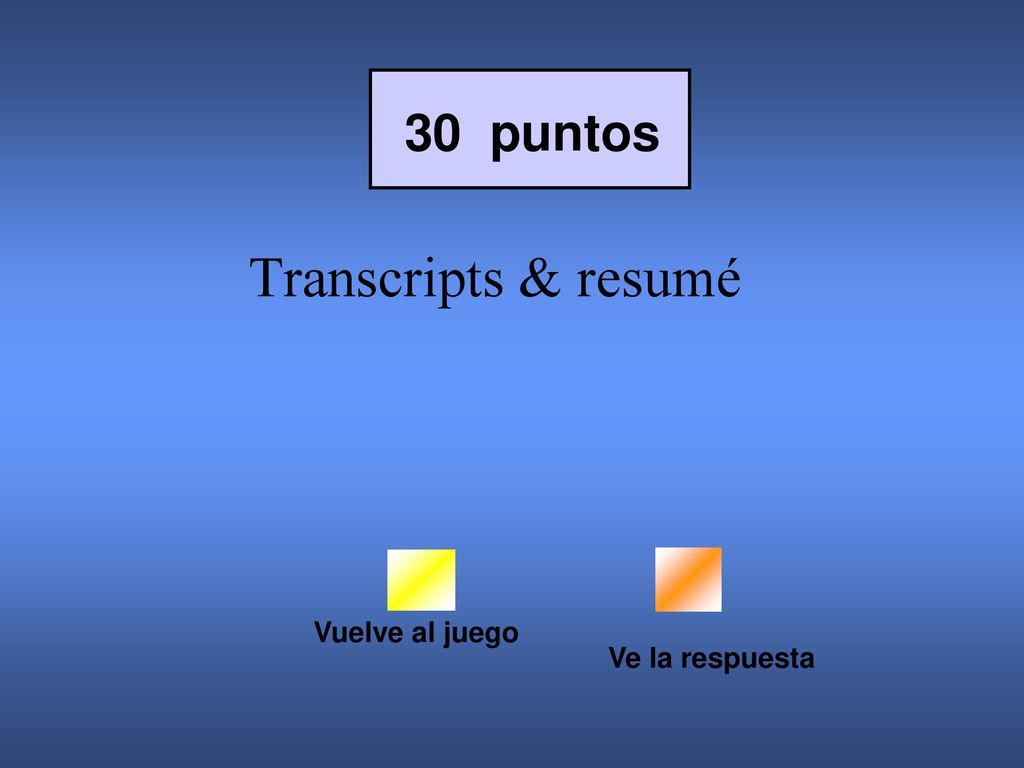 30 puntos Transcripts & resumé Vuelve al juego Ve la respuesta