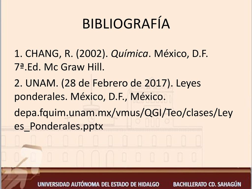 BIBLIOGRAFÍA 1. CHANG, R. (2002). Química. México, D.F. 7ª.Ed. Mc Graw Hill.