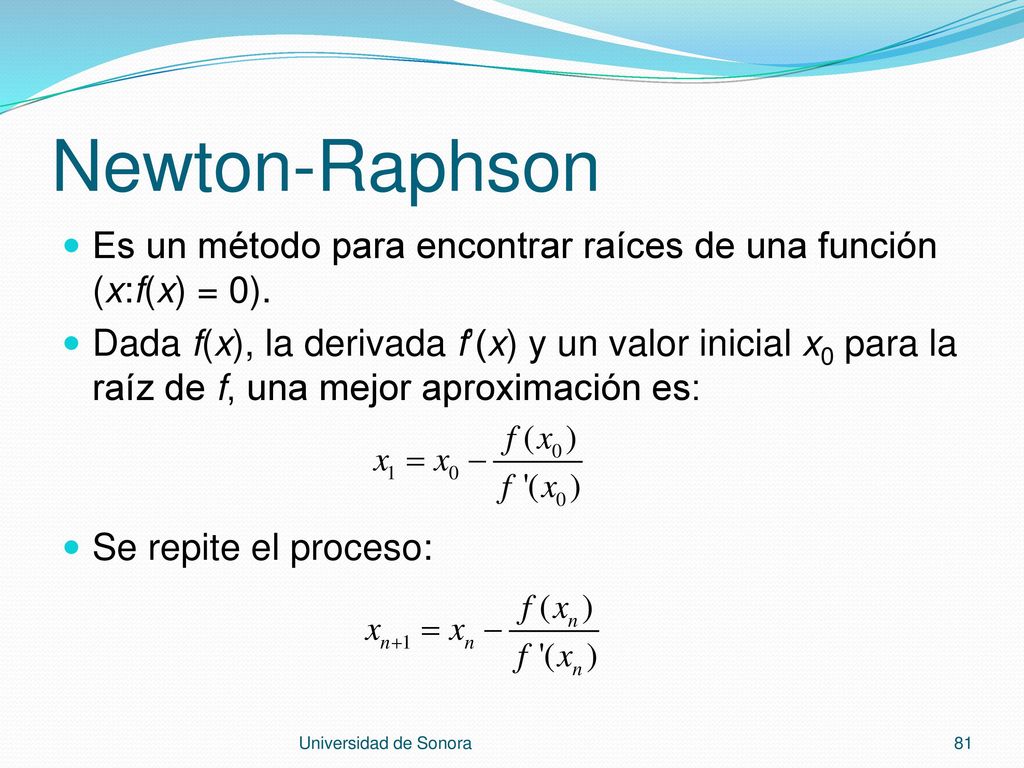 Newton-Raphson Es un método para encontrar raíces de una función (x:f(x) = 0).