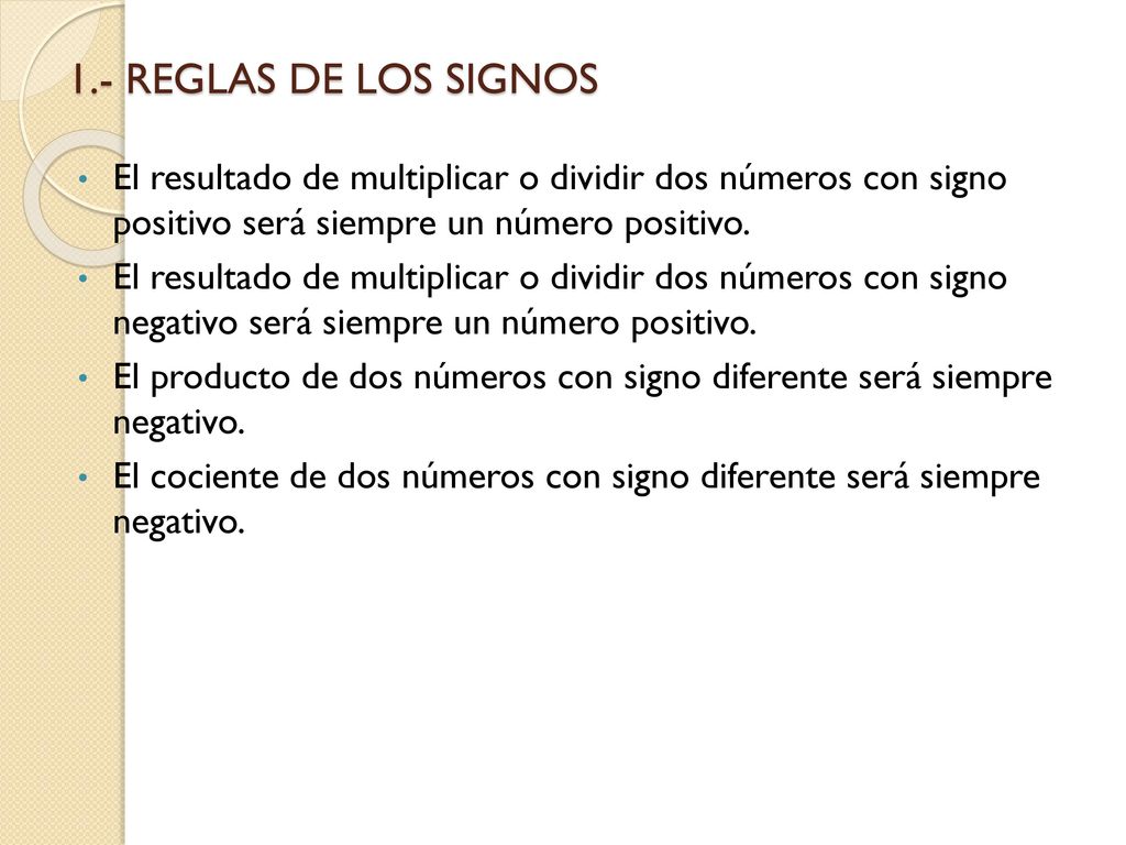 1.- REGLAS DE LOS SIGNOS El resultado de multiplicar o dividir dos números con signo positivo será siempre un número positivo.