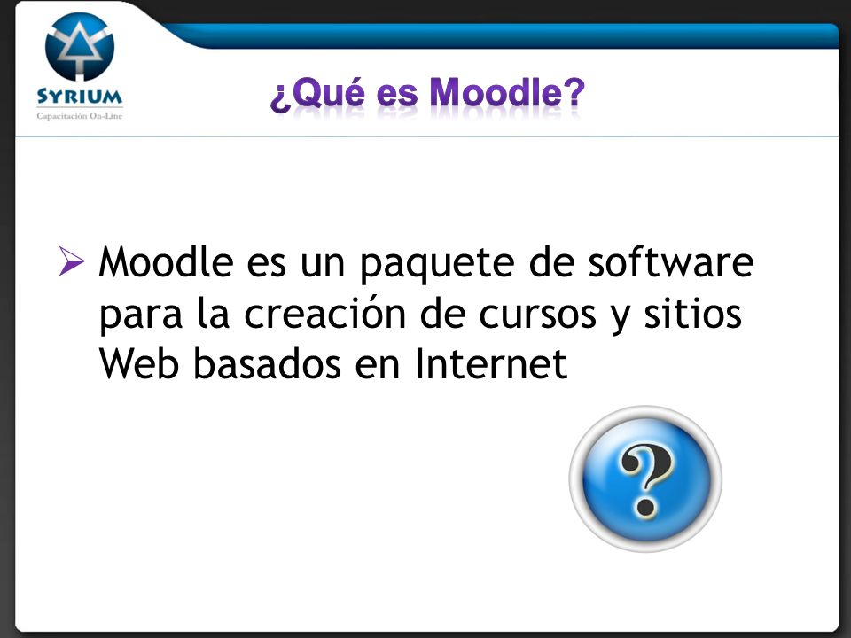 ¿Qué es Moodle Moodle es un paquete de software para la creación de cursos y sitios Web basados en Internet.