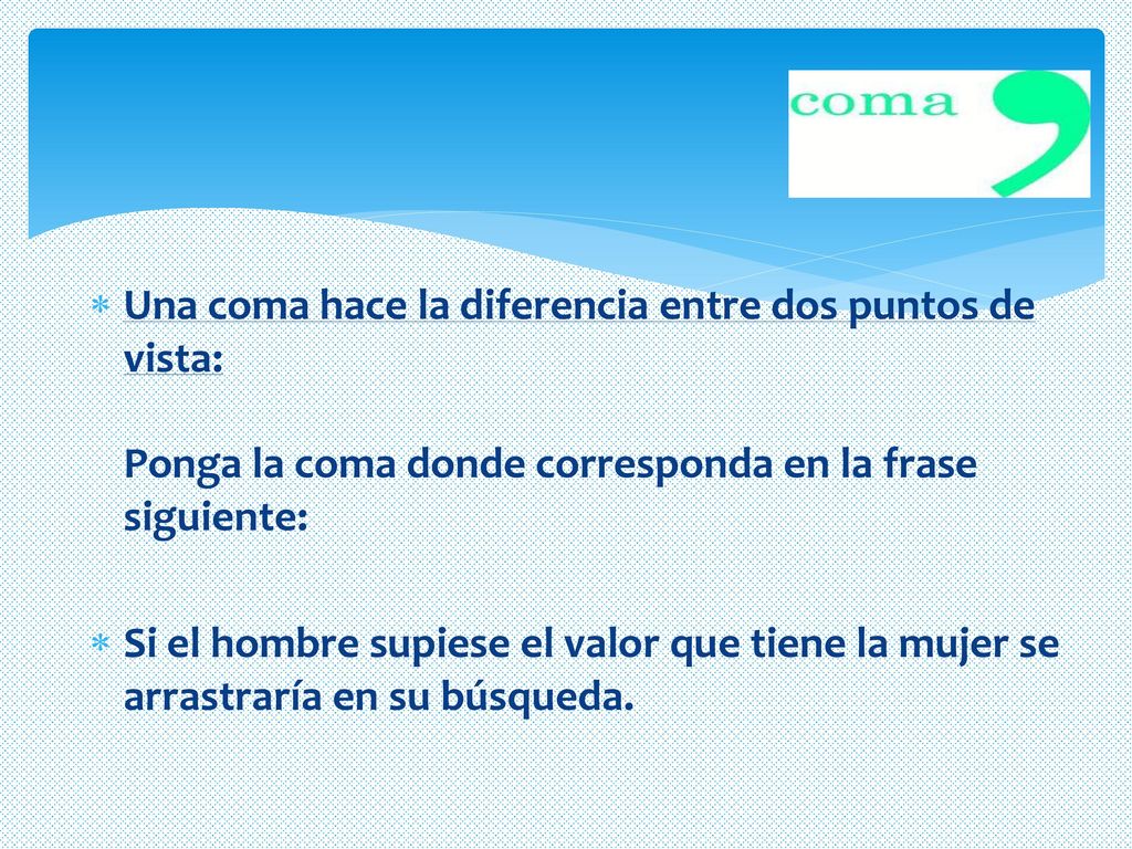 Una coma hace la diferencia entre dos puntos de vista: Ponga la coma donde corresponda en la frase siguiente: