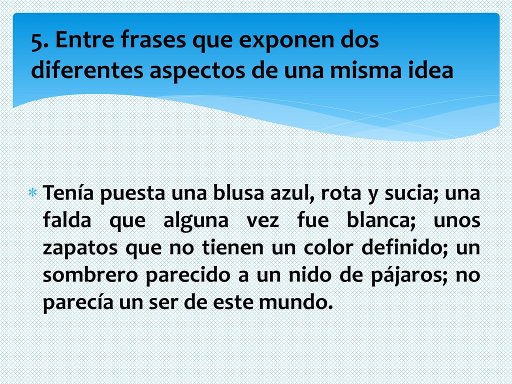 5. Entre frases que exponen dos diferentes aspectos de una misma idea