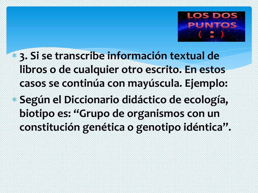 3. Si se transcribe información textual de libros o de cualquier otro escrito. En estos casos se continúa con mayúscula. Ejemplo: