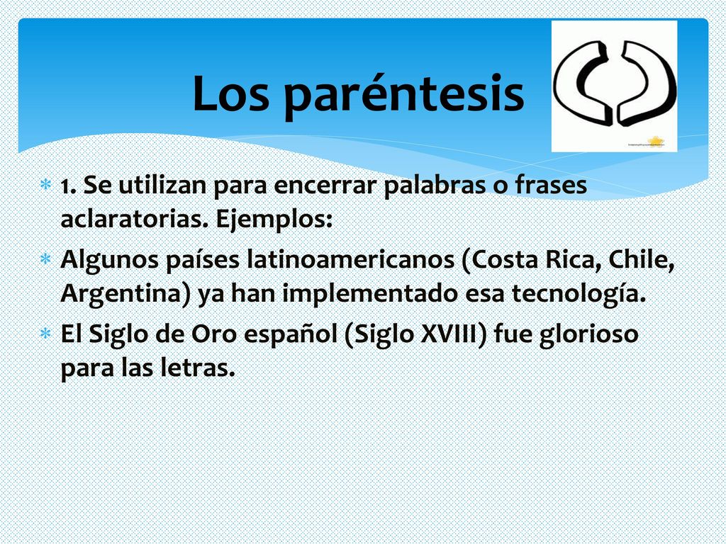 Los paréntesis 1. Se utilizan para encerrar palabras o frases aclaratorias. Ejemplos:
