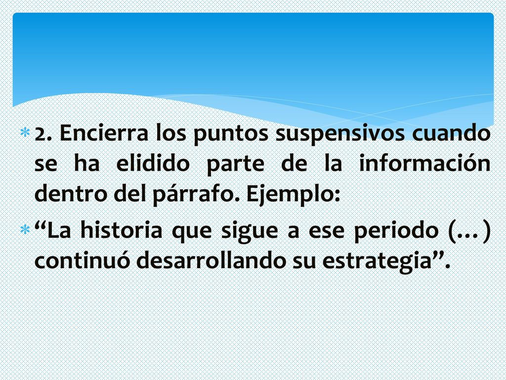 2. Encierra los puntos suspensivos cuando se ha elidido parte de la información dentro del párrafo. Ejemplo: