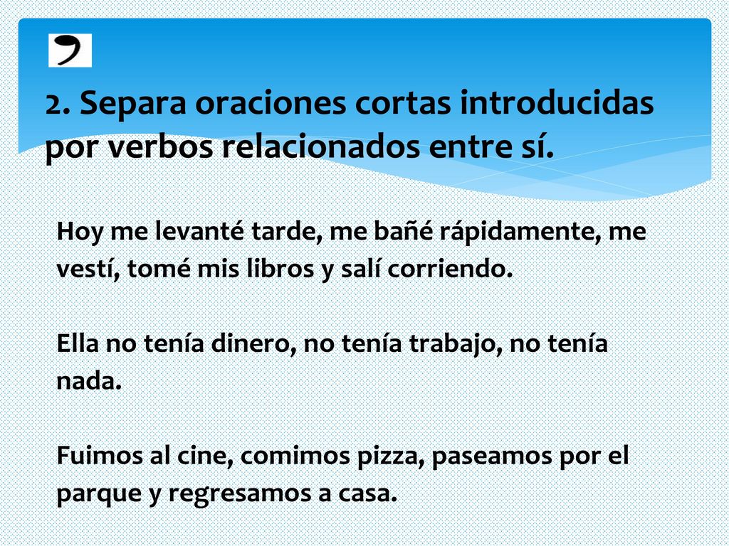 2. Separa oraciones cortas introducidas por verbos relacionados entre sí.