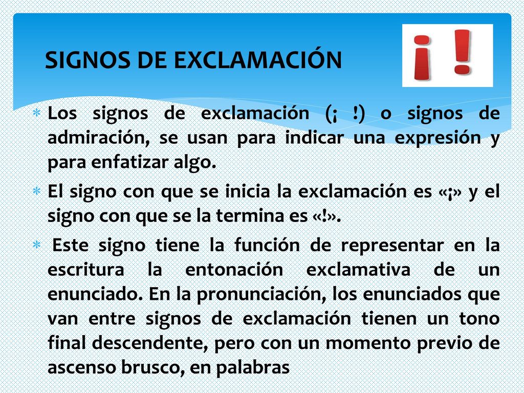 SIGNOS DE EXCLAMACIÓN Los signos de exclamación (¡ !) o signos de admiración, se usan para indicar una expresión y para enfatizar algo.