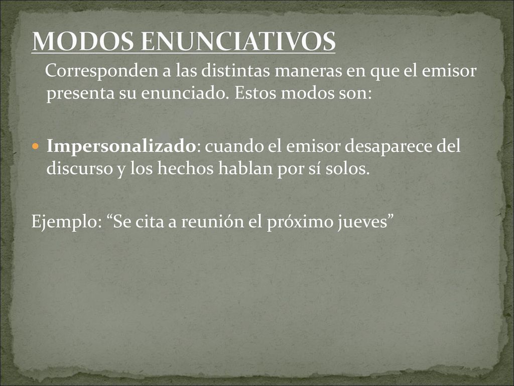 MODOS ENUNCIATIVOS Corresponden a las distintas maneras en que el emisor presenta su enunciado. Estos modos son: