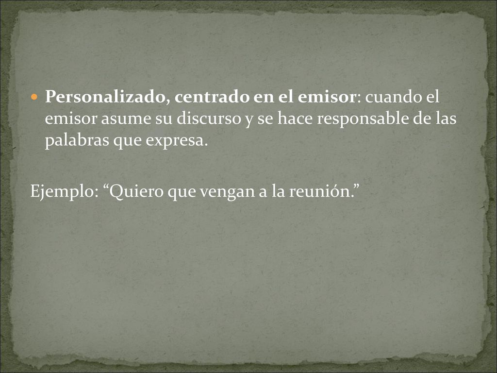 Personalizado, centrado en el emisor: cuando el emisor asume su discurso y se hace responsable de las palabras que expresa.