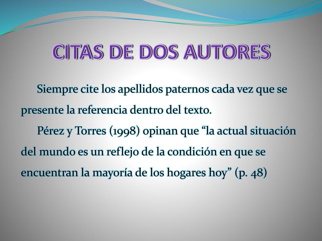 CITAS DE DOS AUTORES Siempre cite los apellidos paternos cada vez que se presente la referencia dentro del texto.