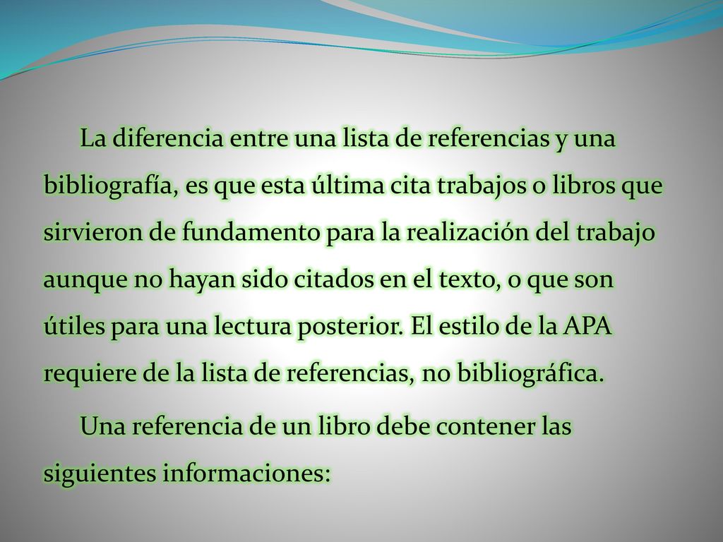 La diferencia entre una lista de referencias y una bibliografía, es que esta última cita trabajos o libros que sirvieron de fundamento para la realización del trabajo aunque no hayan sido citados en el texto, o que son útiles para una lectura posterior.