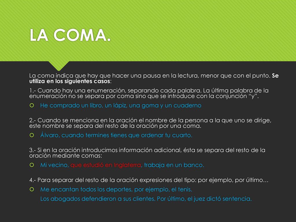 LA COMA. La coma indica que hay que hacer una pausa en la lectura, menor que con el punto. Se utiliza en los siguientes casos:
