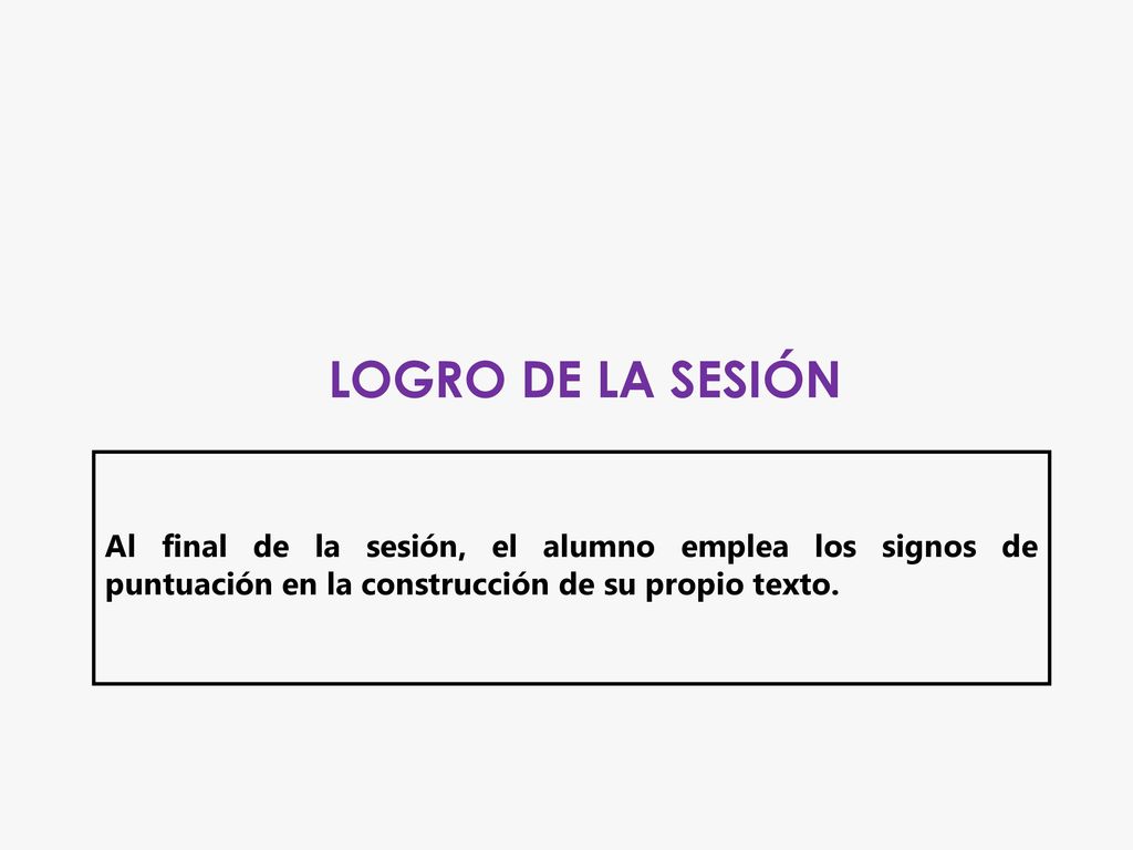 LOGRO DE LA SESIÓN Al final de la sesión, el alumno emplea los signos de puntuación en la construcción de su propio texto.