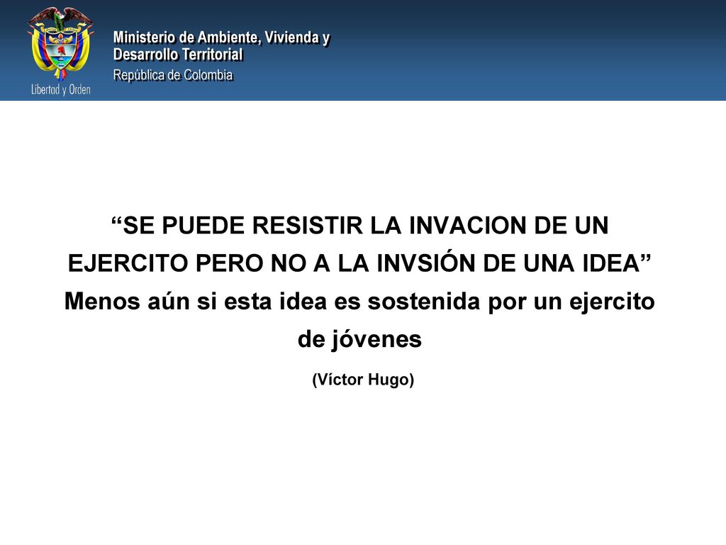SE PUEDE RESISTIR LA INVACION DE UN EJERCITO PERO NO A LA INVSIÓN DE UNA IDEA Menos aún si esta idea es sostenida por un ejercito de jóvenes (Víctor Hugo)