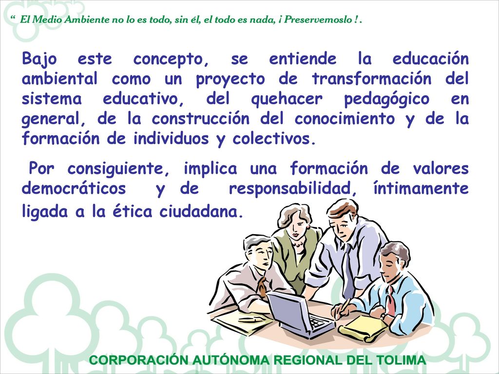 Bajo este concepto, se entiende la educación ambiental como un proyecto de transformación del sistema educativo, del quehacer pedagógico en general, de la construcción del conocimiento y de la formación de individuos y colectivos.