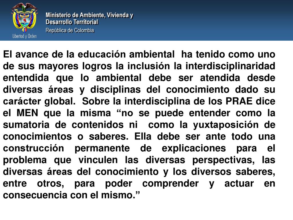El avance de la educación ambiental ha tenido como uno de sus mayores logros la inclusión la interdisciplinaridad entendida que lo ambiental debe ser atendida desde diversas áreas y disciplinas del conocimiento dado su carácter global.