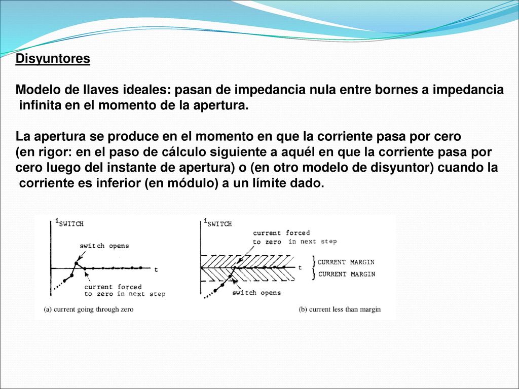 Disyuntores Modelo de llaves ideales: pasan de impedancia nula entre bornes a impedancia. infinita en el momento de la apertura.