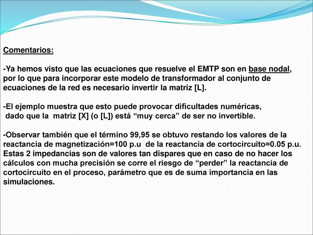 Comentarios: -Ya hemos visto que las ecuaciones que resuelve el EMTP son en base nodal,