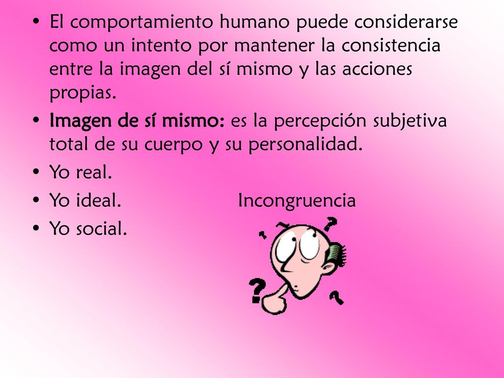 El comportamiento humano puede considerarse como un intento por mantener la consistencia entre la imagen del sí mismo y las acciones propias.