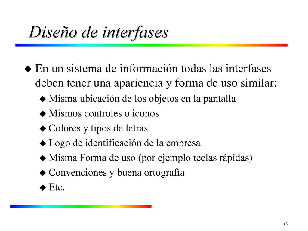 Diseño de interfases En un sistema de información todas las interfases deben tener una apariencia y forma de uso similar: