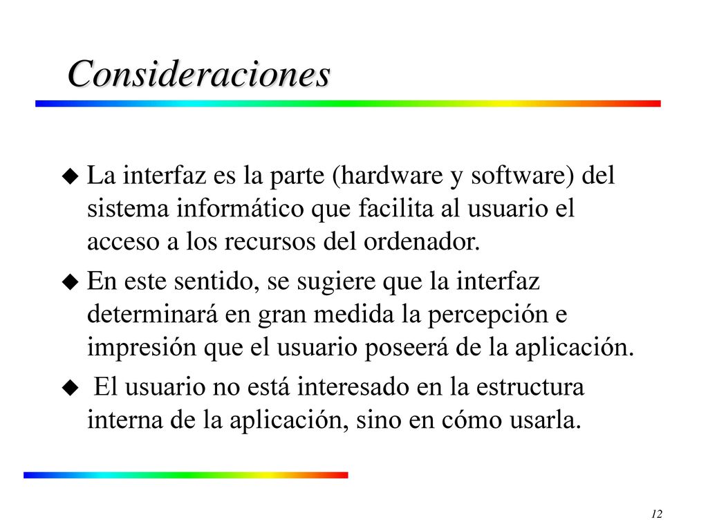 Consideraciones La interfaz es la parte (hardware y software) del sistema informático que facilita al usuario el acceso a los recursos del ordenador.